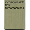 Incompressible Flow Turbomachines by George Round