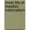 Inner Life Of Mestizo Nationalism door Estelle Tarica