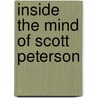 Inside The Mind Of Scott Peterson door Keith Russell Ablow