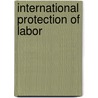 International Protection of Labor door Boutelle Ellsworth Lowe