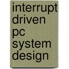 Interrupt Driven Pc System Design door Joseph McGivern
