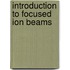 Introduction to Focused Ion Beams