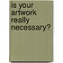 Is Your Artwork Really Necessary?