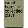 Israel Horovitz: Collectied Plays door Israel Horovitz