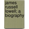 James Russell Lowell; A Biography by Horace Elisha Scudder