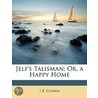 Jelf's Talisman; Or, A Happy Home door J. B. Cowan