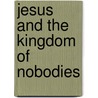 Jesus And The Kingdom Of Nobodies by Andre Papineau