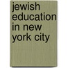 Jewish Education In New York City door Alexander Mordecai Dushkin