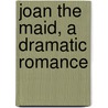 Joan The Maid, A Dramatic Romance by John Huntley Skrine