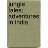 Jungle Tales; Adventures In India by Howard Anderson Musser