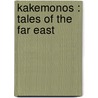 Kakemonos : Tales Of The Far East by Carlton Dawe