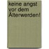 Keine Angst vor dem Älterwerden!