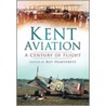 Kent Aviation a Century of Flight door Roy S. Humphreys