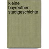 Kleine Bayreuther Stadtgeschichte by Bernd Mayer
