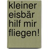 Kleiner Eisbär hilf mir fliegen! by Hans de Beer