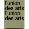 L'Union Des Arts L'Union Des Arts by Arts Soci T. De L'un