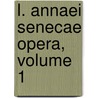 L. Annaei Senecae Opera, Volume 1 by . Anonymous