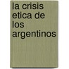 La Crisis Etica de Los Argentinos by Hugo Polcan