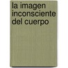La Imagen Inconsciente del Cuerpo by Francoise Dolto