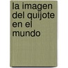 La Imagen del Quijote En El Mundo by Carlos Alvar