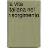 La Vita Italiana Nel Risorgimento door Guido Biagi