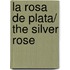 La rosa de plata/ The Silver Rose