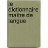 Le dictionnaire maître de langue door Onbekend