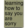 Learning How to Say You Are Sorry door Susan Kent