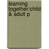 Learning Together:child & Adult P by Carolyn Goodman Turkanis