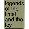 Legends Of The Lintel And The Ley by Walter Cooper Dendy