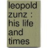 Leopold Zunz : His Life And Times door H.J. Zimmels