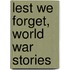 Lest We Forget, World War Stories