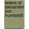 Letters of Alexander Von Humboldt by Professor Alexander Von Humboldt