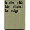 Lexikon für kirchliches Kunstgut by Unknown