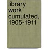 Library Work Cumulated, 1905-1911 door Anna Lorraine Guthrie