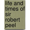 Life And Times Of Sir Robert Peel door W.C. 1800-1849 Taylor