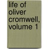 Life Of Oliver Cromwell, Volume 1 by Unknown