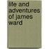 Life and Adventures of James Ward