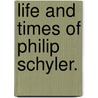 Life and Times of Philip Schyler. by Professor Benson John Lossing