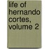 Life of Hernando Cortes, Volume 2