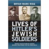 Lives Of Hitler's Jewish Soldiers by Bryan Mark Rigg