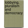 Lobbying, Pluralism And Democracy by Luigi Graziano