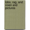 Lobo, Rag, And Vixen And Pictures door Ernest Seton-Thompson
