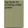 Log Book For Cruising Under Power by Tom Willis