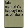 Lola Mazola's Happyland Adventure by Robert J. Morgan