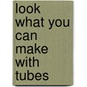Look What You Can Make with Tubes door Onbekend