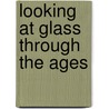 Looking at Glass Through the Ages door Bruce Koscielniak