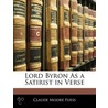Lord Byron As A Satirist In Verse by Claude Moore Fuess
