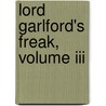 Lord Garlford's Freak, Volume Iii door James B. Baynard