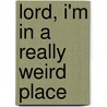 Lord, I'm In A Really Weird Place door Shon Powers